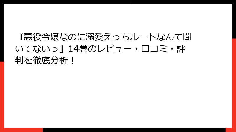 『悪役令嬢なのに溺愛えっちルートなんて聞いてないっ』14巻のレビュー・口コミ・評判を徹底分析！