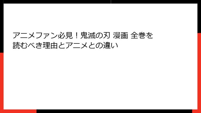 アニメファン必見！鬼滅の刃 漫画 全巻を読むべき理由とアニメとの違い