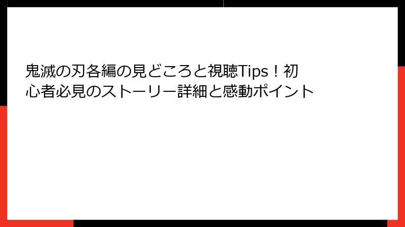 鬼滅の刃各編の見どころと視聴Tips！初心者必見のストーリー詳細と感動ポイント