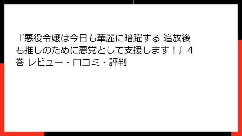 『悪役令嬢は今日も華麗に暗躍する 追放後も推しのために悪党として支援します！』4巻 レビュー・口コミ・評判