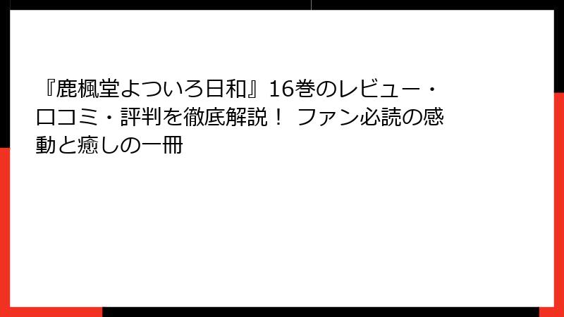 『鹿楓堂よついろ日和』16巻のレビュー・口コミ・評判を徹底解説！ ファン必読の感動と癒しの一冊