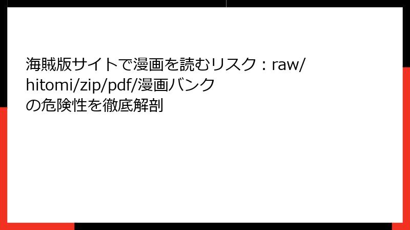 海賊版サイトで漫画を読むリスク：raw/hitomi/zip/pdf/漫画バンクの危険性を徹底解剖