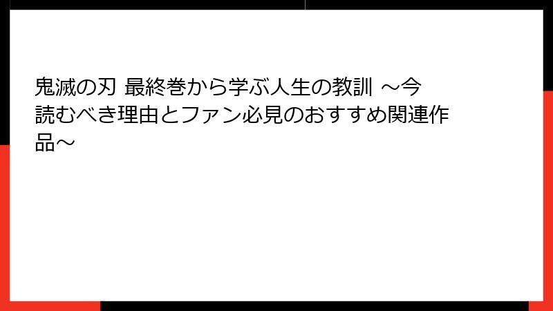 鬼滅の刃 最終巻から学ぶ人生の教訓 ～今読むべき理由とファン必見のおすすめ関連作品～