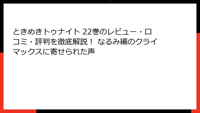 ときめきトゥナイト 22巻のレビュー・口コミ・評判を徹底解説! なるみ編のクライマックスに寄せられた声