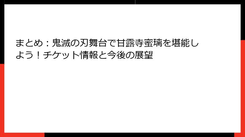 まとめ：鬼滅の刃舞台で甘露寺蜜璃を堪能しよう！チケット情報と今後の展望