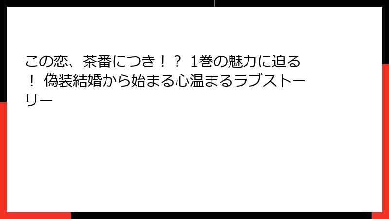 この恋、茶番につき！？ 1巻の魅力に迫る！ 偽装結婚から始まる心温まるラブストーリー