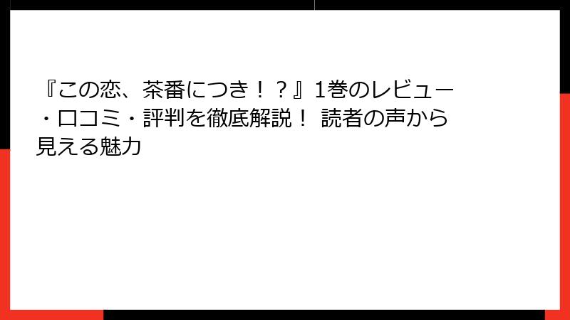 『この恋、茶番につき！？』1巻のレビュー・口コミ・評判を徹底解説！ 読者の声から見える魅力
