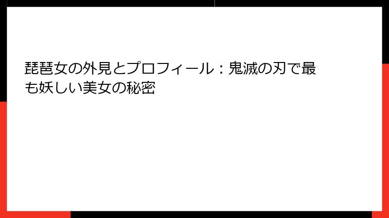 琵琶女の外見とプロフィール：鬼滅の刃で最も妖しい美女の秘密