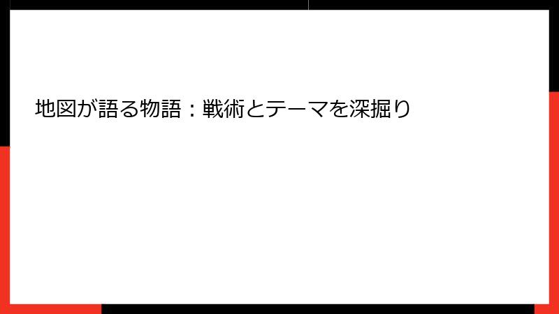 地図が語る物語：戦術とテーマを深掘り