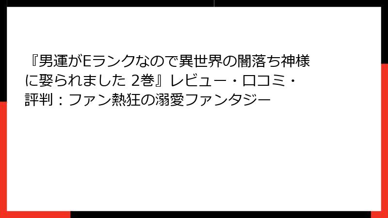 『男運がEランクなので異世界の闇落ち神様に娶られました 2巻』レビュー・口コミ・評判：ファン熱狂の溺愛ファンタジー