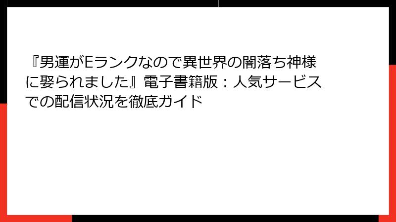 『男運がEランクなので異世界の闇落ち神様に娶られました』電子書籍版：人気サービスでの配信状況を徹底ガイド
