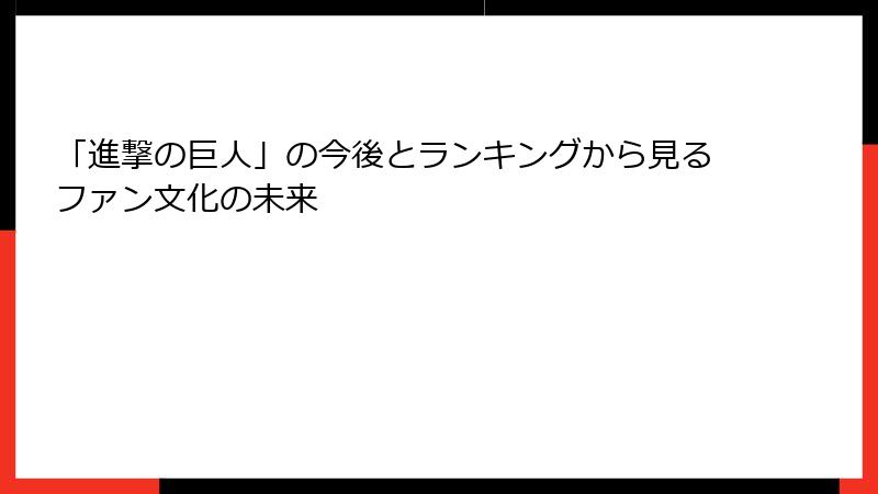 「進撃の巨人」の今後とランキングから見るファン文化の未来