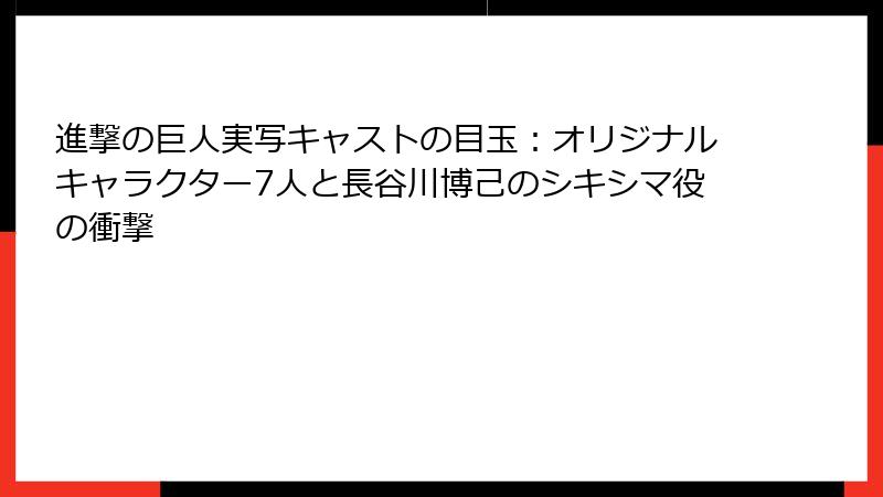 進撃の巨人実写キャストの目玉：オリジナルキャラクター7人と長谷川博己のシキシマ役の衝撃
