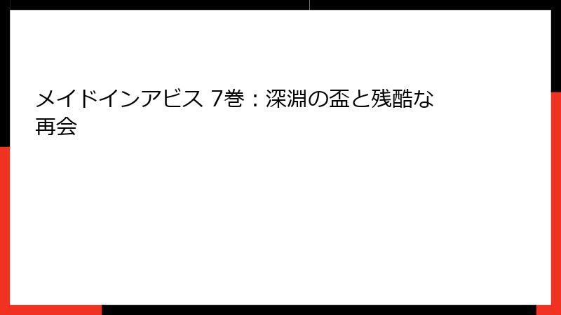 メイドインアビス 7巻：深淵の盃と残酷な再会