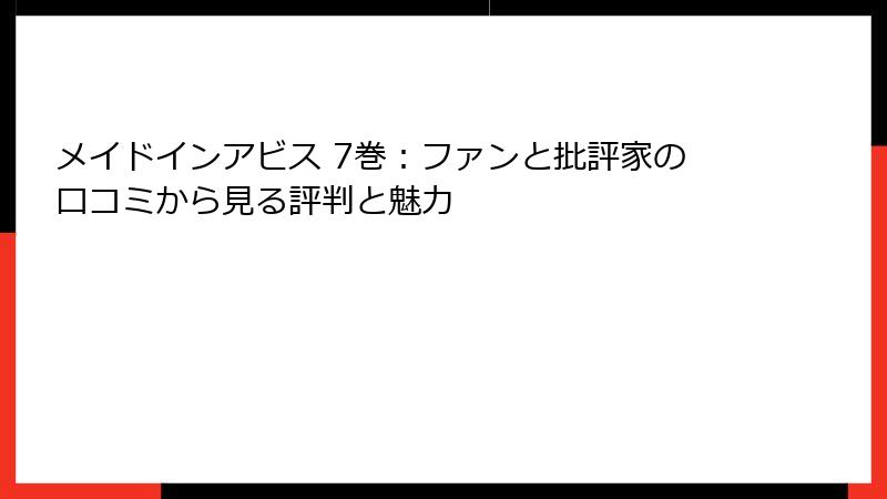 メイドインアビス 7巻：ファンと批評家の口コミから見る評判と魅力