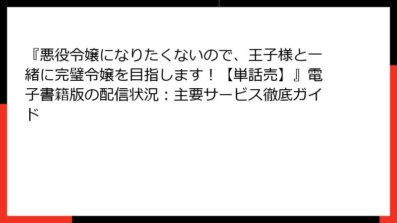 『悪役令嬢になりたくないので、王子様と一緒に完璧令嬢を目指します!【単話売】』電子書籍版の配信状況:主要サービス徹底ガイド