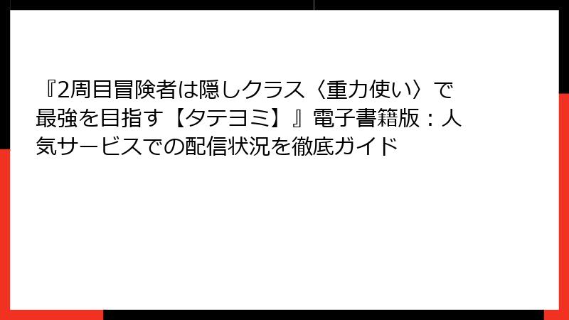 『2周目冒険者は隠しクラス〈重力使い〉で最強を目指す【タテヨミ】』電子書籍版：人気サービスでの配信状況を徹底ガイド