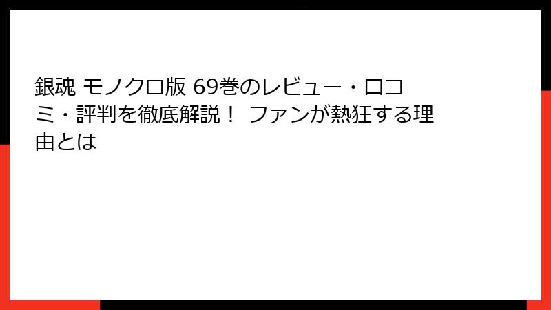 銀魂 モノクロ版 69巻のレビュー・口コミ・評判を徹底解説！ ファンが熱狂する理由とは