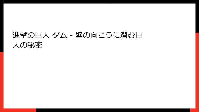 進撃の巨人 ダム - 壁の向こうに潜む巨人の秘密