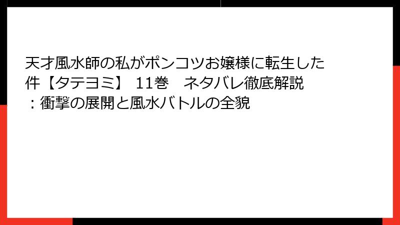 天才風水師の私がポンコツお嬢様に転生した件【タテヨミ】 11巻　ネタバレ徹底解説：衝撃の展開と風水バトルの全貌