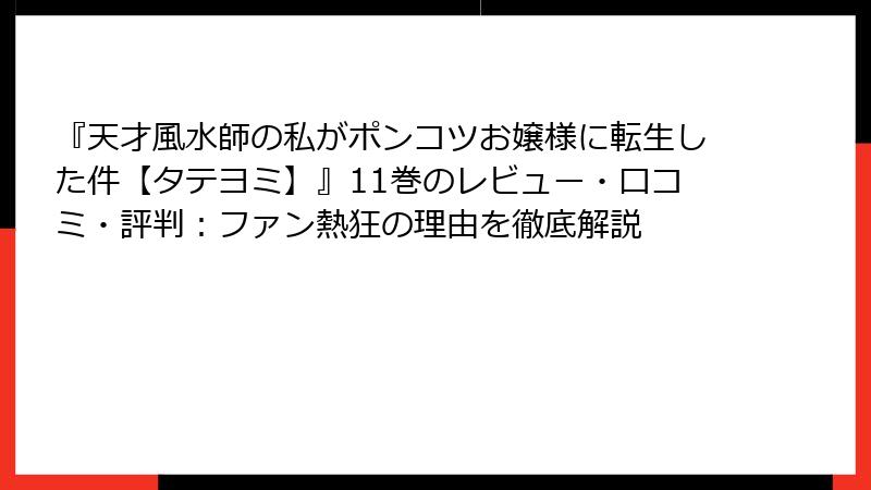 『天才風水師の私がポンコツお嬢様に転生した件【タテヨミ】』11巻のレビュー・口コミ・評判：ファン熱狂の理由を徹底解説