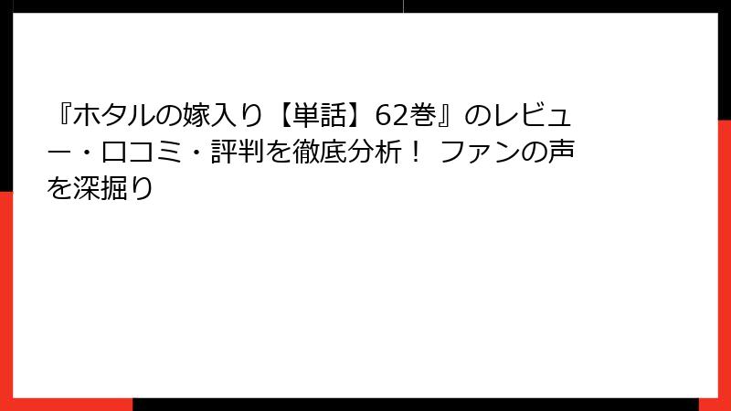 『ホタルの嫁入り【単話】62巻』のレビュー・口コミ・評判を徹底分析！ ファンの声を深掘り