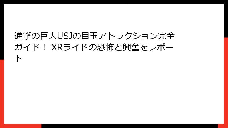 進撃の巨人USJの目玉アトラクション完全ガイド！ XRライドの恐怖と興奮をレポート