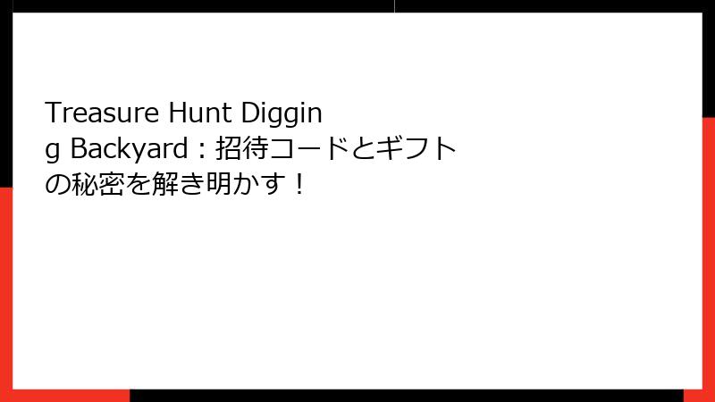 Treasure Hunt Digging Backyard：招待コードとギフトの秘密を解き明かす！
