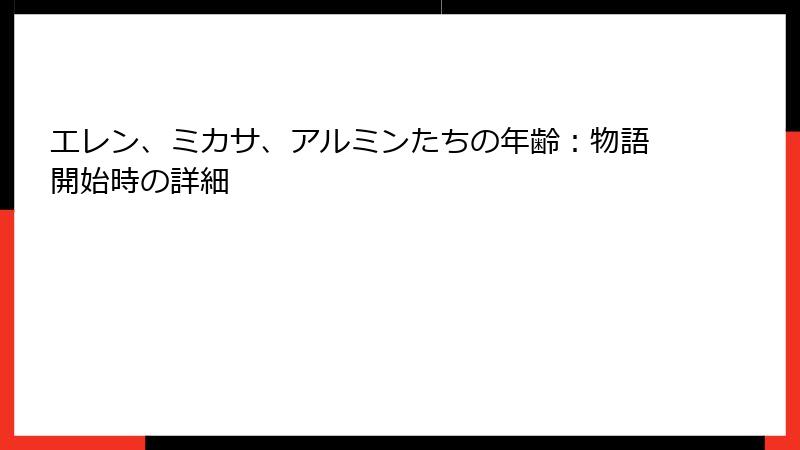エレン、ミカサ、アルミンたちの年齢:物語開始時の詳細