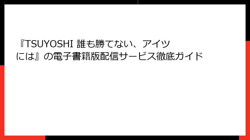 『TSUYOSHI 誰も勝てない、アイツには』の電子書籍版配信サービス徹底ガイド