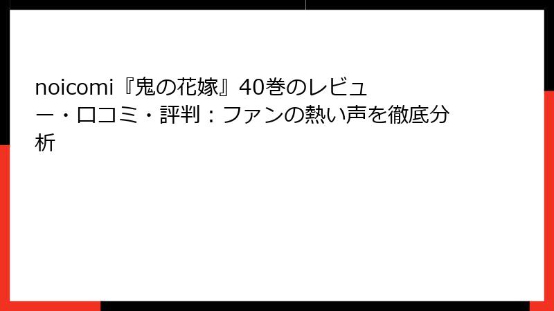 noicomi『鬼の花嫁』40巻のレビュー・口コミ・評判:ファンの熱い声を徹底分析
