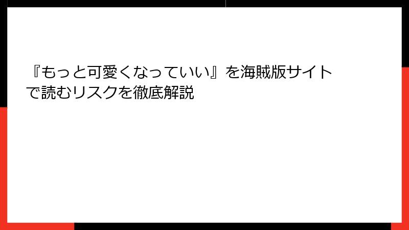 『もっと可愛くなっていい』を海賊版サイトで読むリスクを徹底解説
