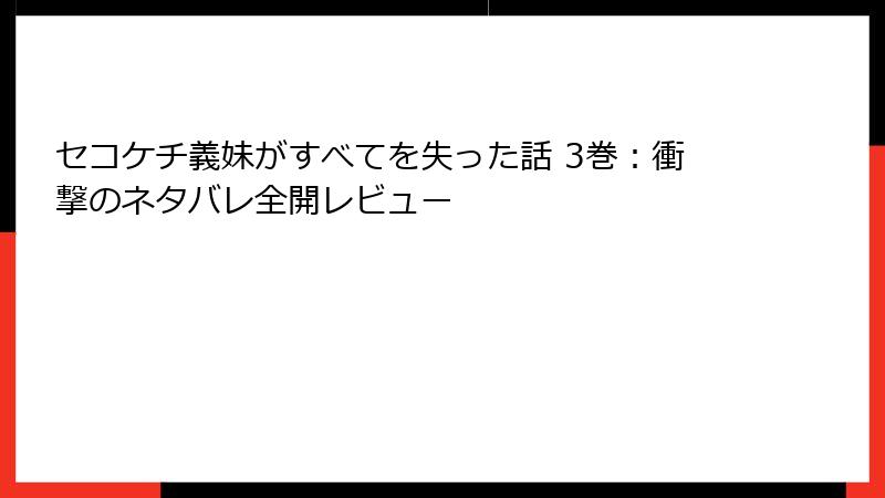 セコケチ義妹がすべてを失った話 3巻：衝撃のネタバレ全開レビュー