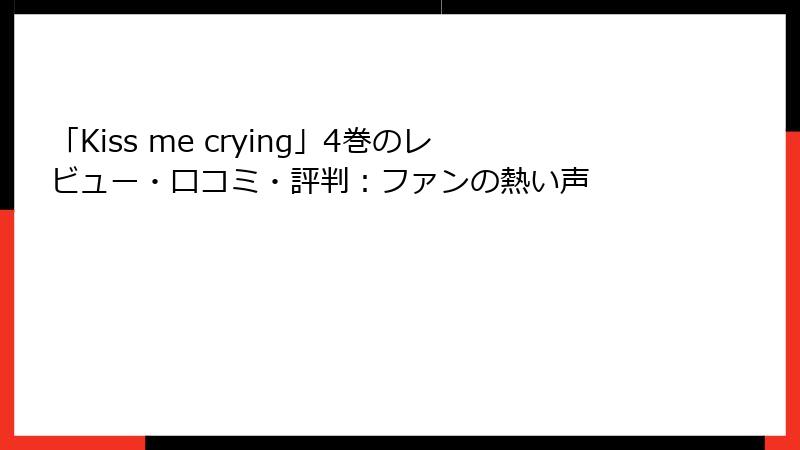 「Kiss me crying」4巻のレビュー・口コミ・評判：ファンの熱い声