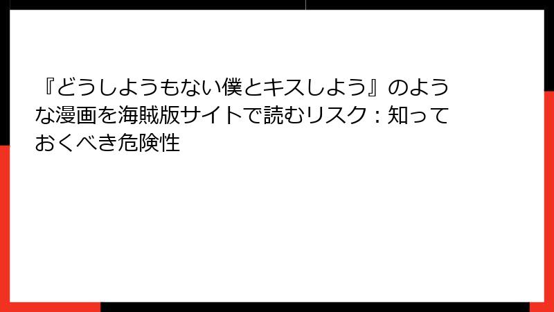 『どうしようもない僕とキスしよう』のような漫画を海賊版サイトで読むリスク：知っておくべき危険性