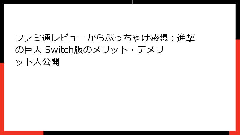 ファミ通レビューからぶっちゃけ感想：進撃の巨人 Switch版のメリット・デメリット大公開