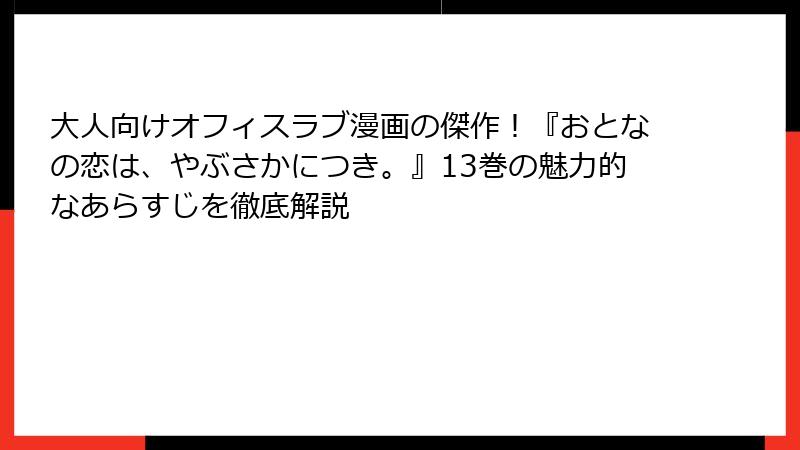 大人向けオフィスラブ漫画の傑作！『おとなの恋は、やぶさかにつき。』13巻の魅力的なあらすじを徹底解説