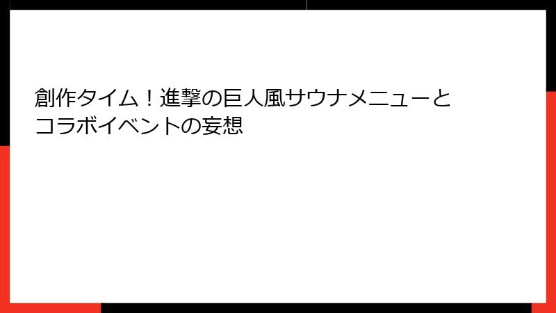 創作タイム！進撃の巨人風サウナメニューとコラボイベントの妄想