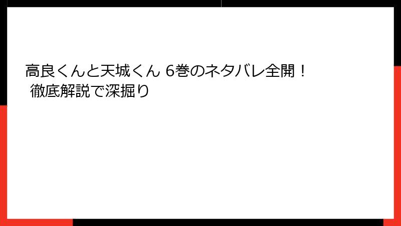 高良くんと天城くん 6巻のネタバレ全開！ 徹底解説で深掘り