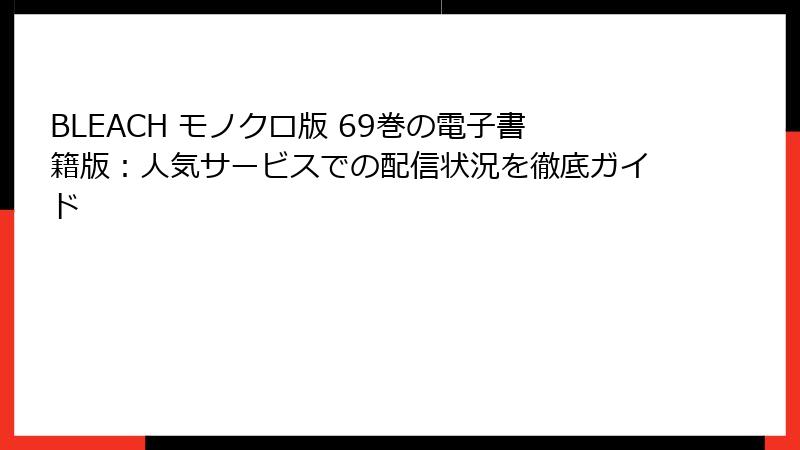 BLEACH モノクロ版 69巻の電子書籍版：人気サービスでの配信状況を徹底ガイド