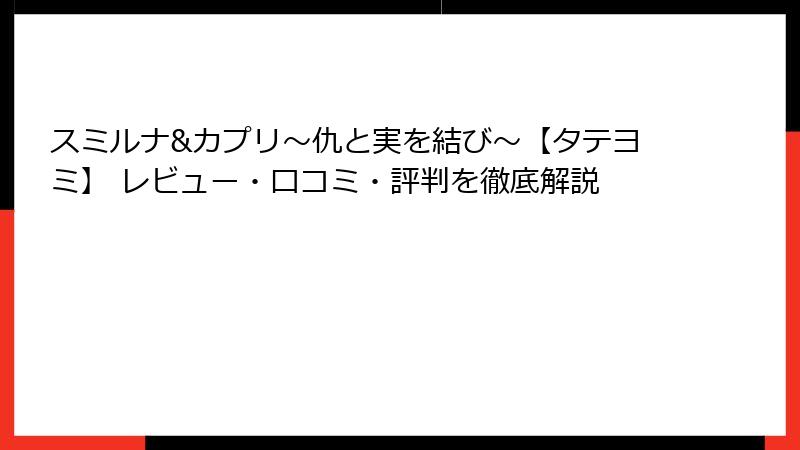 スミルナ&カプリ～仇と実を結び～【タテヨミ】 レビュー・口コミ・評判を徹底解説