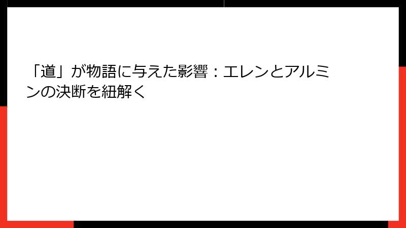 「道」が物語に与えた影響：エレンとアルミンの決断を紐解く