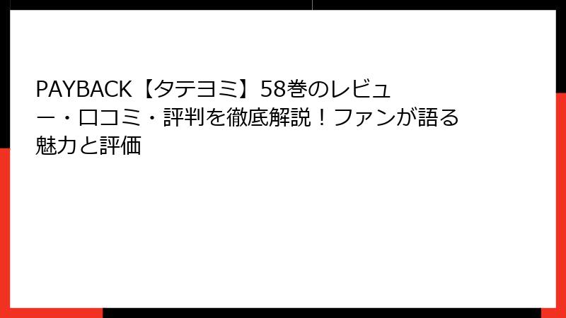 PAYBACK【タテヨミ】58巻のレビュー・口コミ・評判を徹底解説！ファンが語る魅力と評価