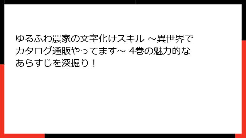 ゆるふわ農家の文字化けスキル ～異世界でカタログ通販やってます～ 4巻の魅力的なあらすじを深掘り！