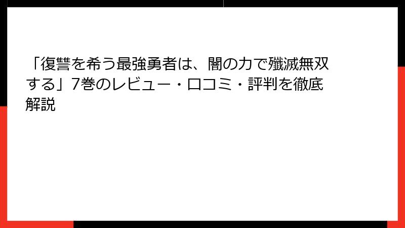 「復讐を希う最強勇者は、闇の力で殲滅無双する」7巻のレビュー・口コミ・評判を徹底解説