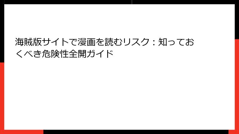 海賊版サイトで漫画を読むリスク：知っておくべき危険性全開ガイド