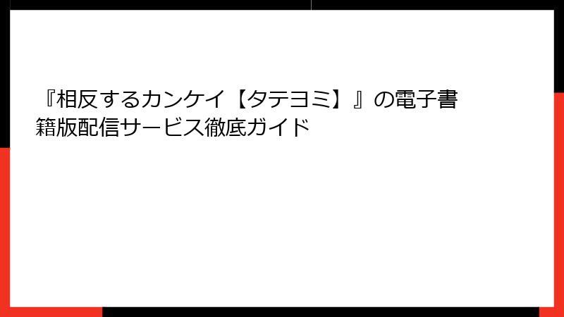 『相反するカンケイ【タテヨミ】』の電子書籍版配信サービス徹底ガイド
