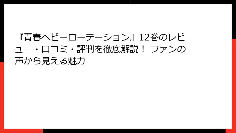 『青春ヘビーローテーション』12巻のレビュー・口コミ・評判を徹底解説！ ファンの声から見える魅力