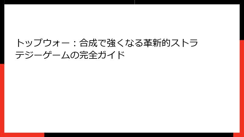 トップウォー:合成で強くなる革新的ストラテジーゲームの完全ガイド