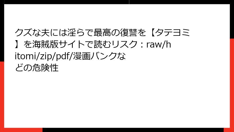 クズな夫には淫らで最高の復讐を【タテヨミ】を海賊版サイトで読むリスク：raw/hitomi/zip/pdf/漫画バンクなどの危険性